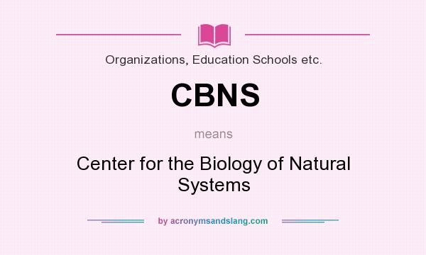 What does CBNS mean? It stands for Center for the Biology of Natural Systems