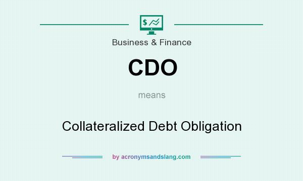What does CDO mean? It stands for Collateralized Debt Obligation