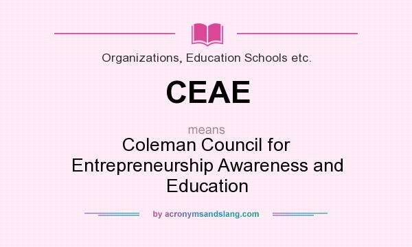 What does CEAE mean? It stands for Coleman Council for Entrepreneurship Awareness and Education
