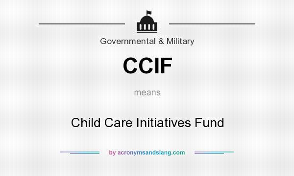 What does CCIF mean? It stands for Child Care Initiatives Fund