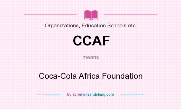What does CCAF mean? It stands for Coca-Cola Africa Foundation