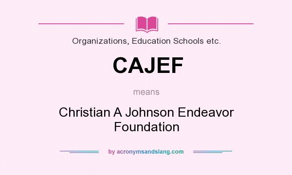 What does CAJEF mean? It stands for Christian A Johnson Endeavor Foundation