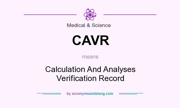 What does CAVR mean? It stands for Calculation And Analyses Verification Record