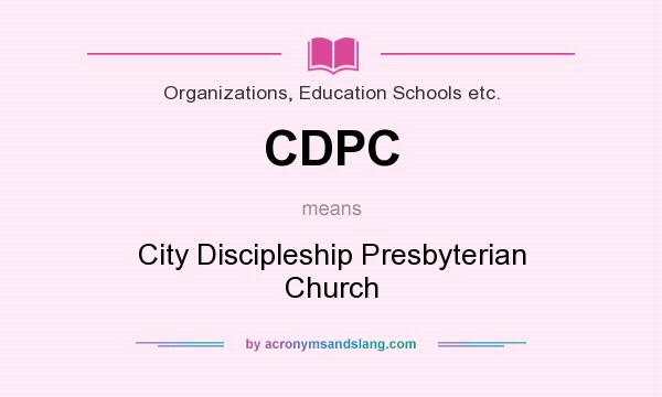 What does CDPC mean? It stands for City Discipleship Presbyterian Church