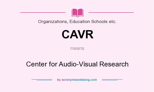 What does CAVR mean? It stands for Center for Audio-Visual Research