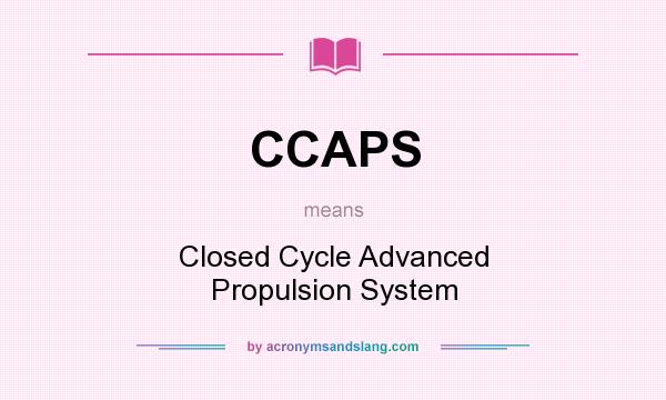 What does CCAPS mean? It stands for Closed Cycle Advanced Propulsion System