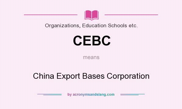 What does CEBC mean? It stands for China Export Bases Corporation