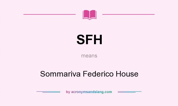 What does SFH mean? It stands for Sommariva Federico House