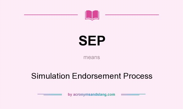 What does SEP mean? It stands for Simulation Endorsement Process