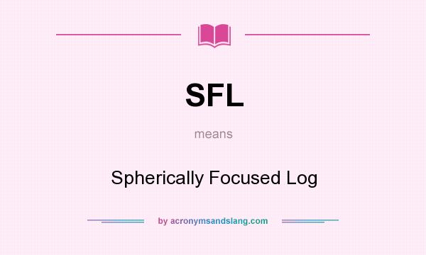 What does SFL mean? It stands for Spherically Focused Log