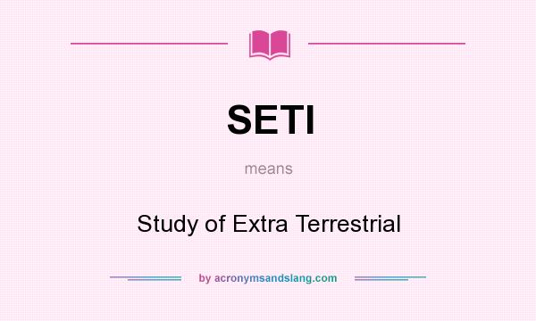 What does SETI mean? It stands for Study of Extra Terrestrial