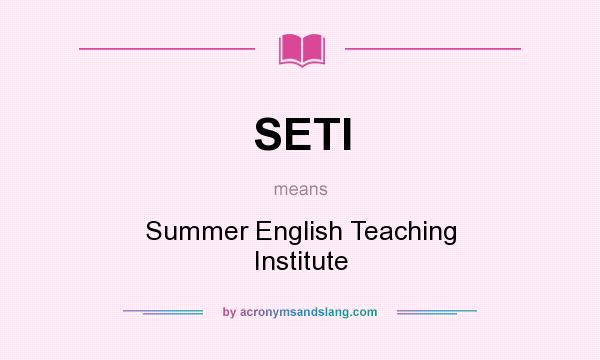 What does SETI mean? It stands for Summer English Teaching Institute