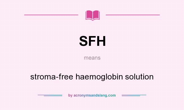 What does SFH mean? It stands for stroma-free haemoglobin solution