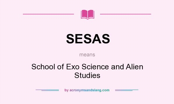 What does SESAS mean? It stands for School of Exo Science and Alien Studies