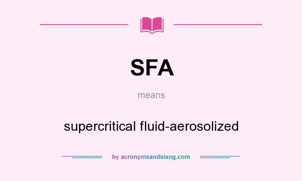 What does SFA mean? It stands for supercritical fluid-aerosolized