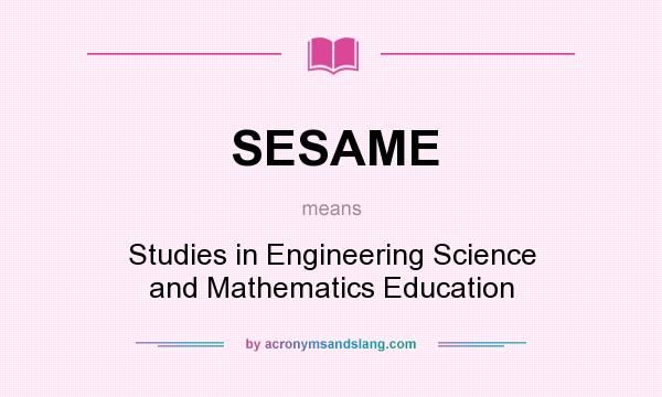 What does SESAME mean? It stands for Studies in Engineering Science and Mathematics Education