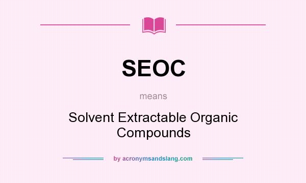 What does SEOC mean? It stands for Solvent Extractable Organic Compounds