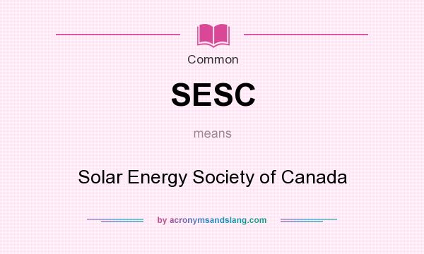 What does SESC mean? It stands for Solar Energy Society of Canada