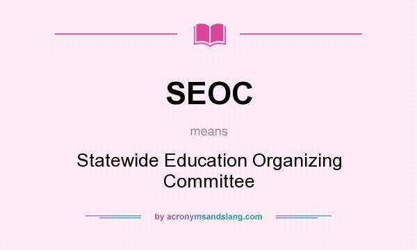 What does SEOC mean? It stands for Statewide Education Organizing Committee