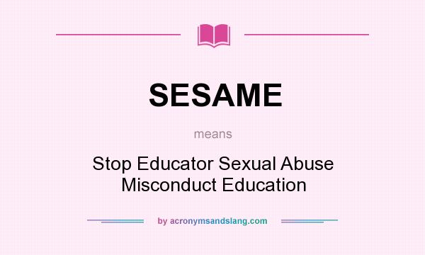 What does SESAME mean? It stands for Stop Educator Sexual Abuse Misconduct Education