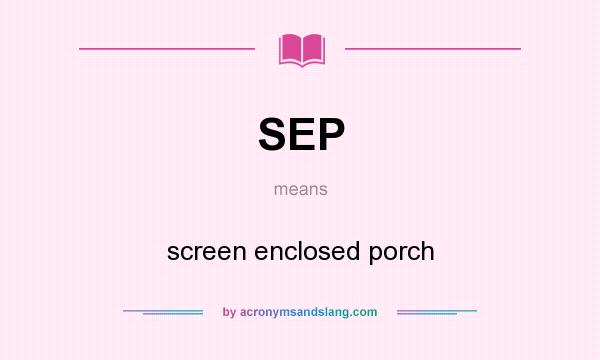 What does SEP mean? It stands for screen enclosed porch