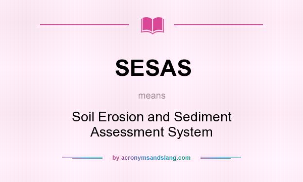 What does SESAS mean? It stands for Soil Erosion and Sediment Assessment System