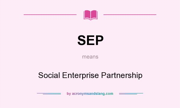 What does SEP mean? It stands for Social Enterprise Partnership