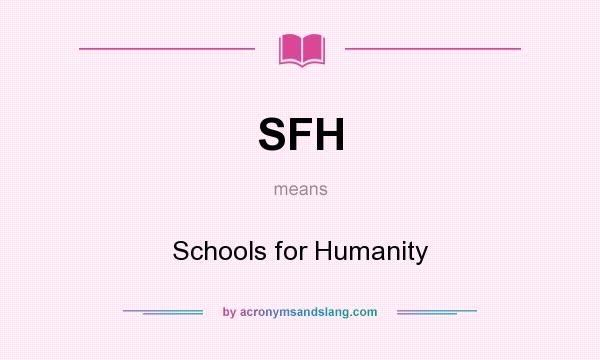 What does SFH mean? It stands for Schools for Humanity