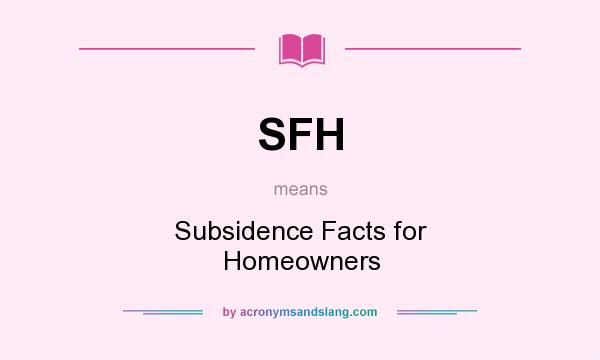 What does SFH mean? It stands for Subsidence Facts for Homeowners