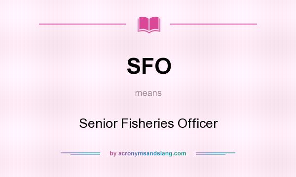 What does SFO mean? It stands for Senior Fisheries Officer