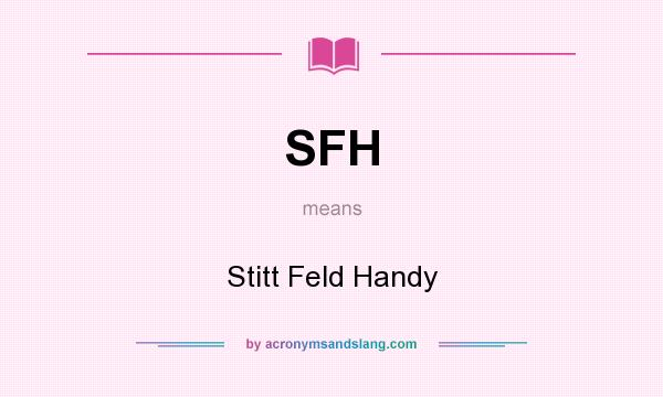 What does SFH mean? It stands for Stitt Feld Handy