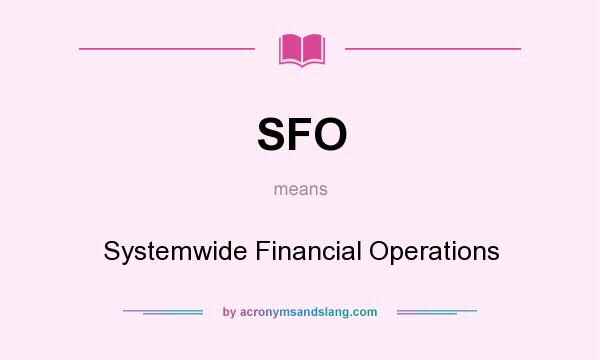 What does SFO mean? It stands for Systemwide Financial Operations
