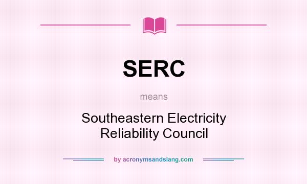 What does SERC mean? It stands for Southeastern Electricity Reliability Council