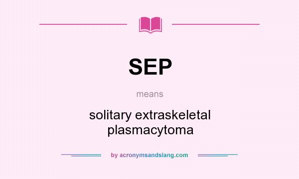 What does SEP mean? It stands for solitary extraskeletal plasmacytoma