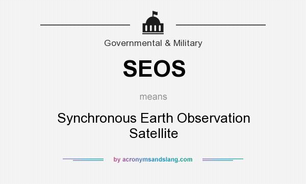 What does SEOS mean? It stands for Synchronous Earth Observation Satellite