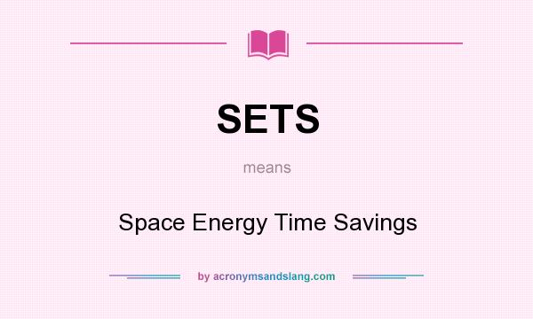 What does SETS mean? It stands for Space Energy Time Savings