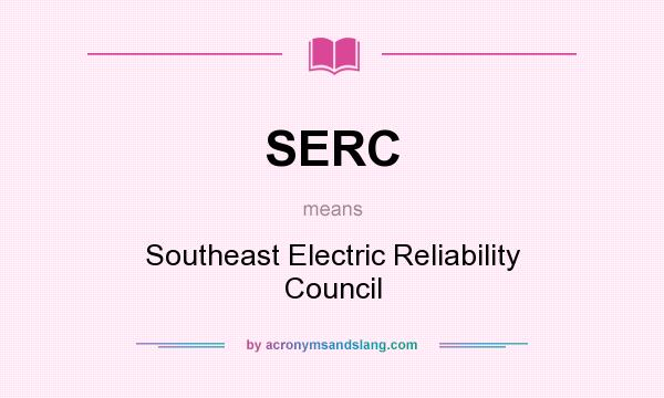 What does SERC mean? It stands for Southeast Electric Reliability Council