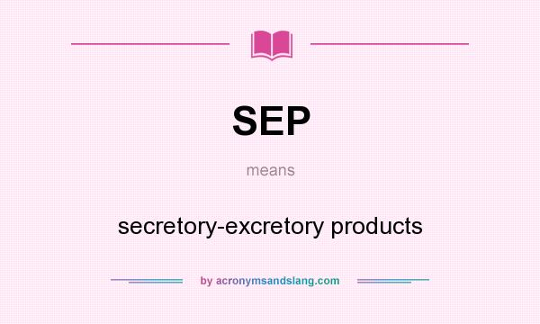 What does SEP mean? It stands for secretory-excretory products