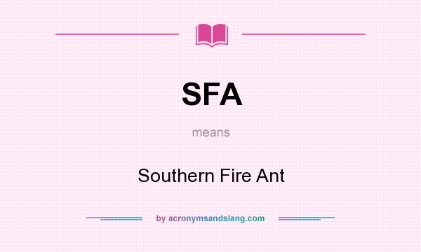 What does SFA mean? It stands for Southern Fire Ant