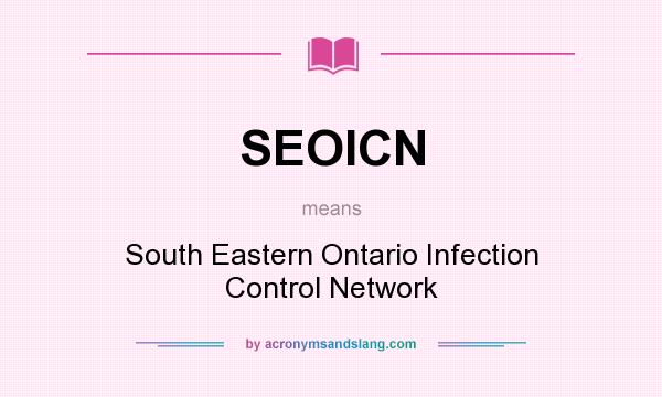 What does SEOICN mean? It stands for South Eastern Ontario Infection Control Network