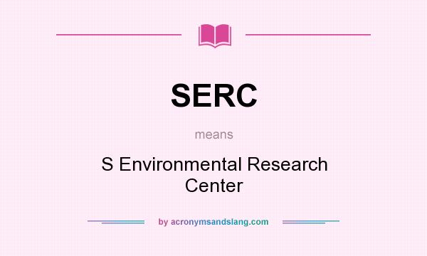 What does SERC mean? It stands for S Environmental Research Center