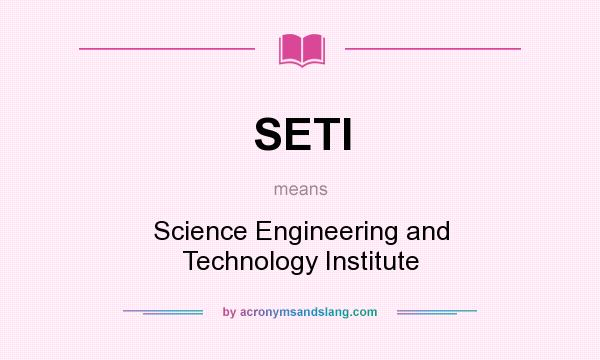What does SETI mean? It stands for Science Engineering and Technology Institute