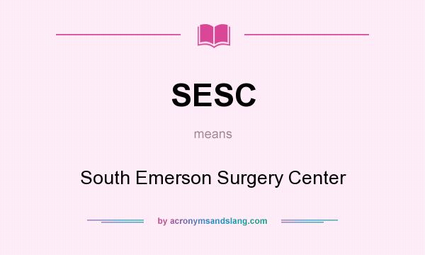 What does SESC mean? It stands for South Emerson Surgery Center