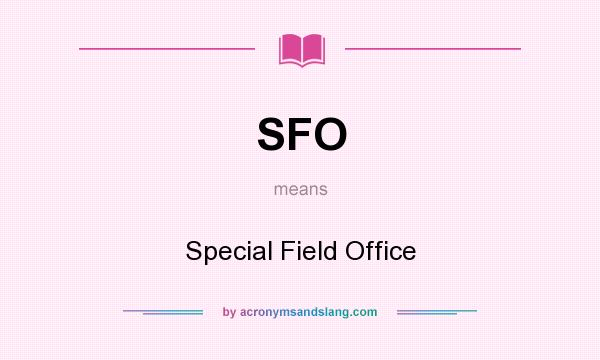 What does SFO mean? It stands for Special Field Office