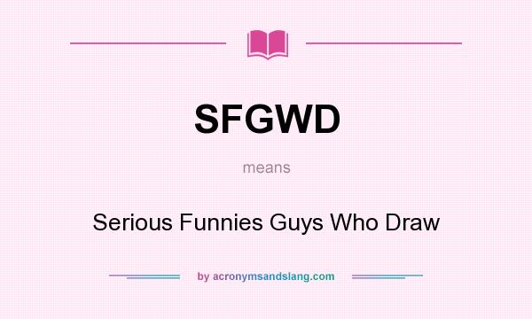 What does SFGWD mean? It stands for Serious Funnies Guys Who Draw