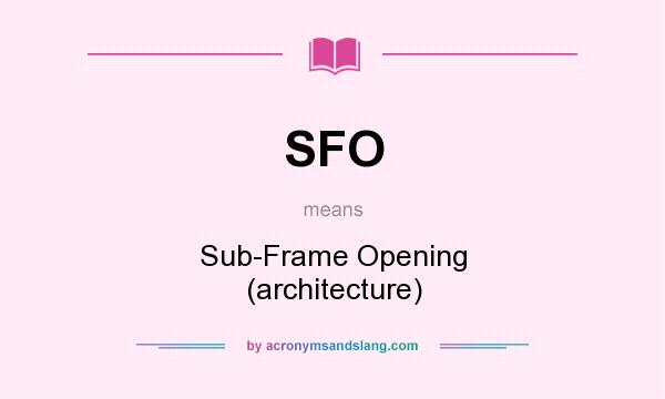 What does SFO mean? It stands for Sub-Frame Opening (architecture)