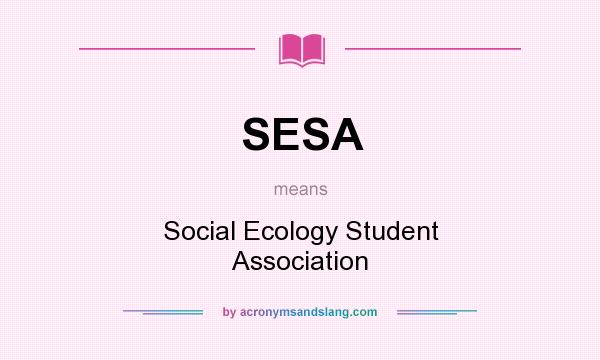 What does SESA mean? It stands for Social Ecology Student Association
