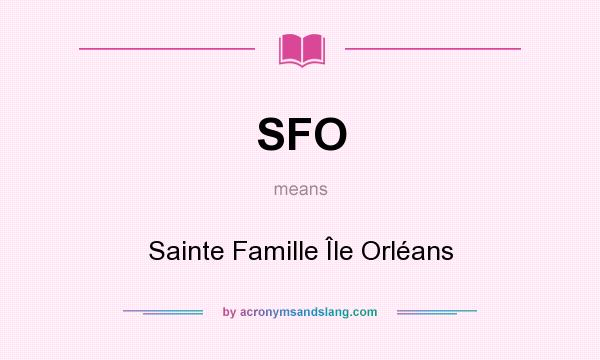 What does SFO mean? It stands for Sainte Famille Île Orléans