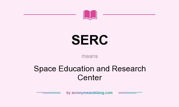 What does SERC mean? It stands for Space Education and Research Center