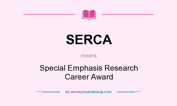 What does SERCA mean? It stands for Special Emphasis Research Career Award
